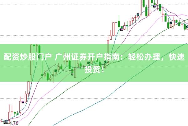 配资炒股门户 广州证券开户指南：轻松办理，快速投资！