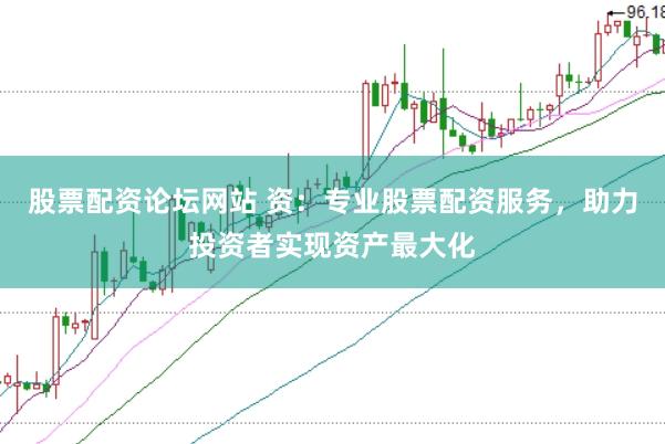 股票配资论坛网站 资：专业股票配资服务，助力投资者实现资产最大化