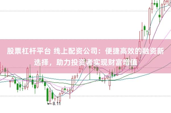 股票杠杆平台 线上配资公司：便捷高效的融资新选择，助力投资者实现财富增值