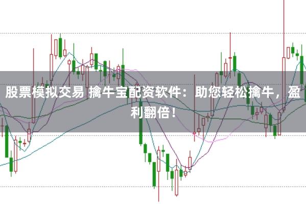 股票模拟交易 擒牛宝配资软件：助您轻松擒牛，盈利翻倍！
