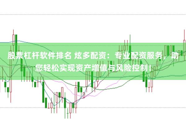 股票杠杆软件排名 炫多配资：专业配资服务，助您轻松实现资产增值与风险控制！