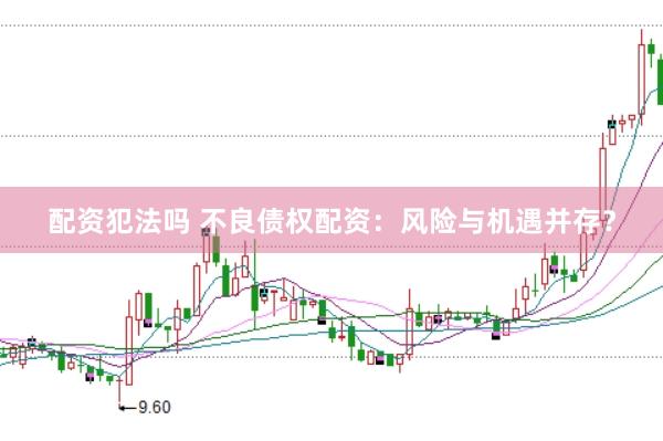 配资犯法吗 不良债权配资：风险与机遇并存？