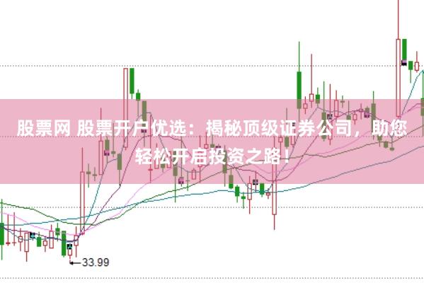 股票网 股票开户优选：揭秘顶级证券公司，助您轻松开启投资之路！