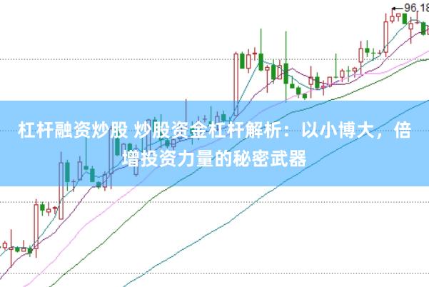 杠杆融资炒股 炒股资金杠杆解析：以小博大，倍增投资力量的秘密武器