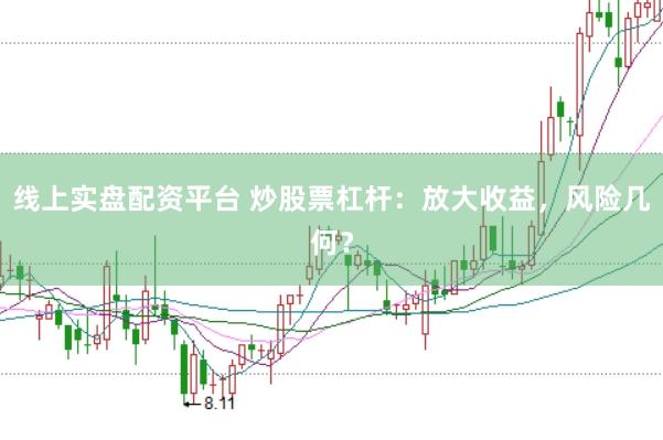 线上实盘配资平台 炒股票杠杆：放大收益，风险几何？