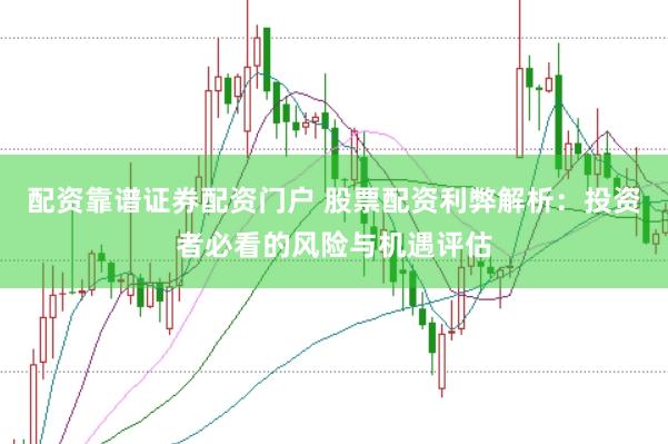配资靠谱证券配资门户 股票配资利弊解析：投资者必看的风险与机遇评估