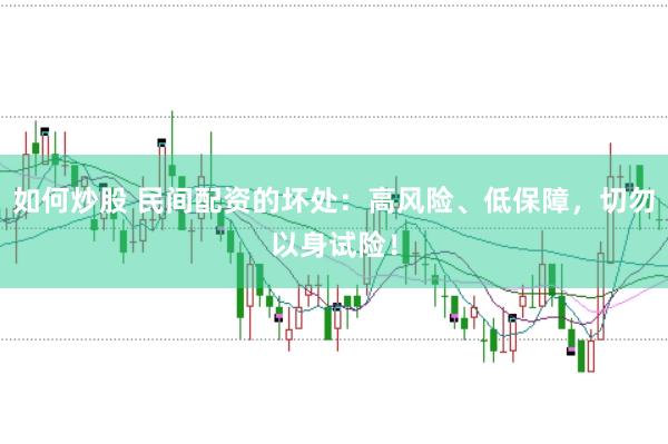 如何炒股 民间配资的坏处：高风险、低保障，切勿以身试险！