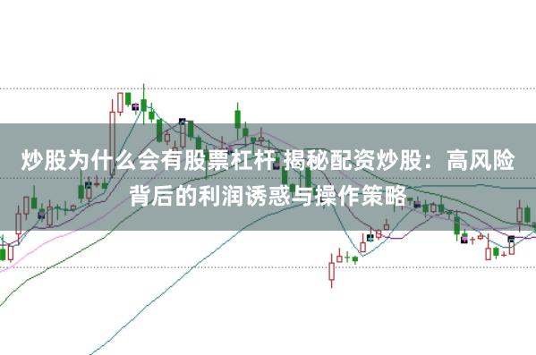 炒股为什么会有股票杠杆 揭秘配资炒股：高风险背后的利润诱惑与操作策略