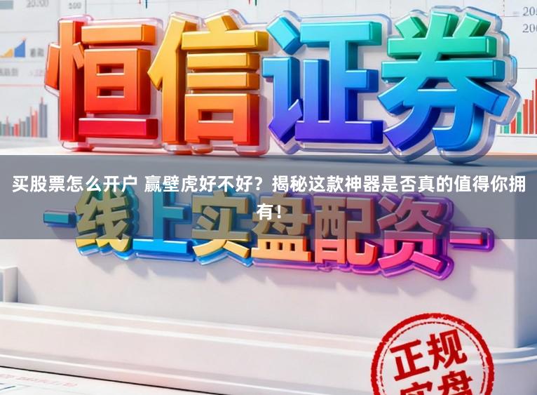 买股票怎么开户 赢壁虎好不好?揭秘这款神器是否真的值得你拥有!