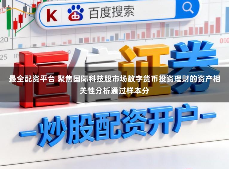 最全配资平台 聚焦国际科技股市场数字货币投资理财的资产相关性分析通过样本分