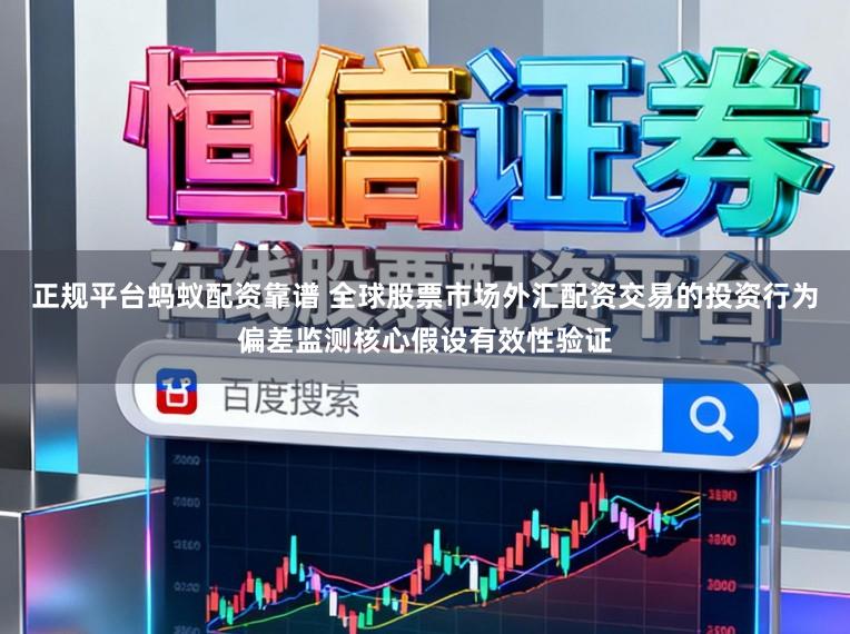 正规平台蚂蚁配资靠谱 全球股票市场外汇配资交易的投资行为偏差监测核心假设有效性验证