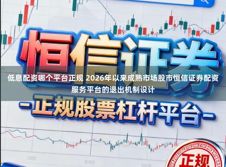 低息配资哪个平台正规 2026年以来成熟市场股市恒信证券配资服务平台的退出机制设计