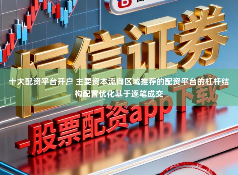 十大配资平台开户 主要资本流向区域推荐的配资平台的杠杆结构配置优化基于逐笔成交