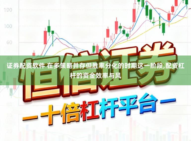 证券配资软件 在多策略并存但胜率分化的时期这一阶段，配资杠杆的资金效率与风