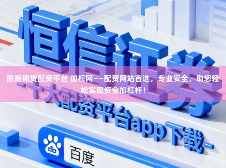 股指期货配资平台 加杠网——配资网站首选,专业安全,助您轻松实现资金加杠杆!