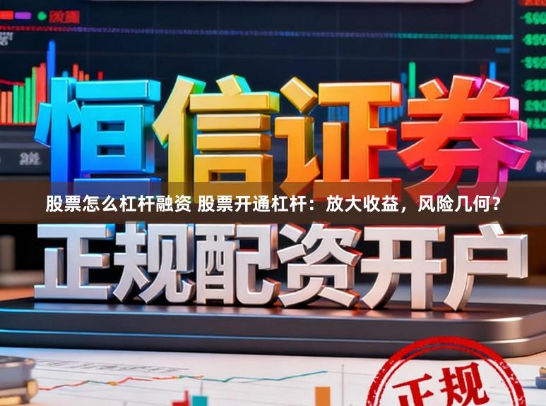 股票怎么杠杆融资 股票开通杠杆:放大收益,风险几何?