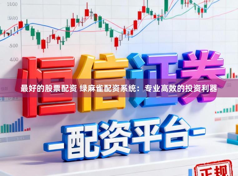 最好的股票配资 绿麻雀配资系统:专业高效的投资利器