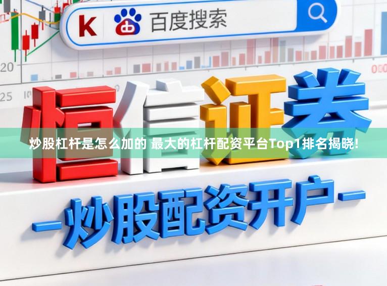 炒股杠杆是怎么加的 最大的杠杆配资平台Top1排名揭晓!