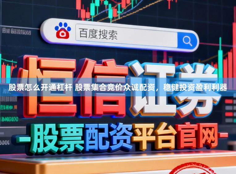 股票怎么开通杠杆 股票集合竞价众诚配资，稳健投资盈利利器