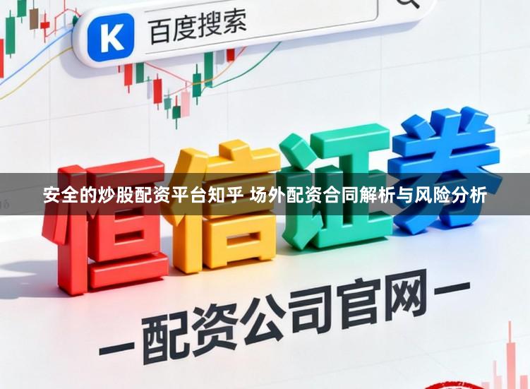 安全的炒股配资平台知乎 场外配资合同解析与风险分析