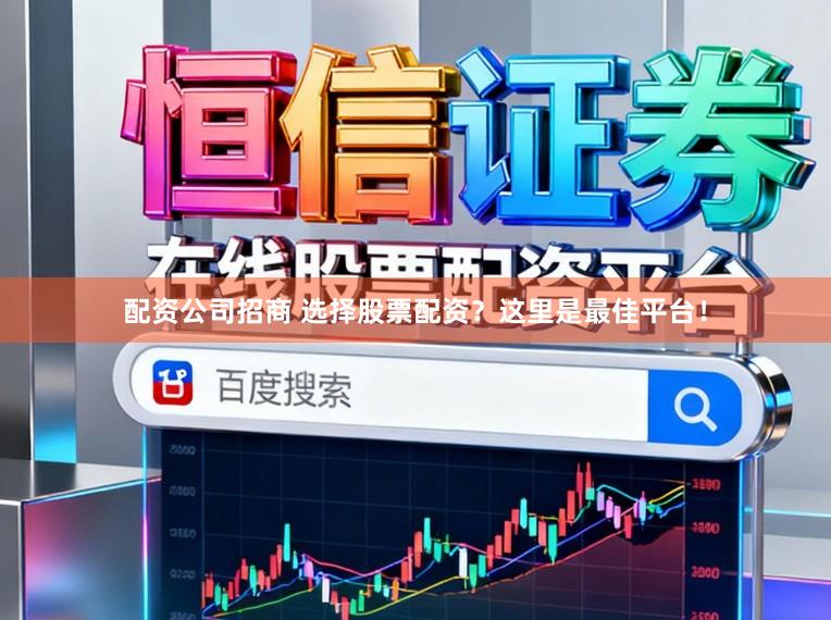 配资公司招商 选择股票配资？这里是最佳平台！