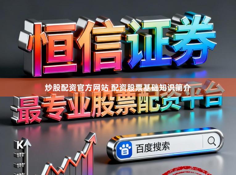 炒股配资官方网站 配资股票基础知识简介