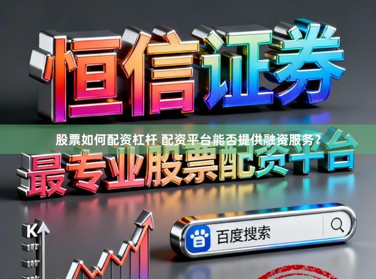 股票如何配资杠杆 配资平台能否提供融资服务?