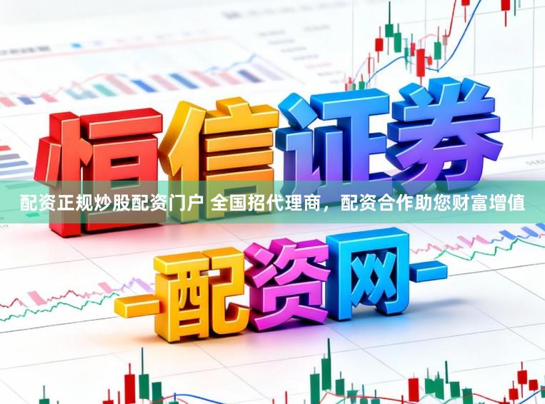 配资正规炒股配资门户 全国招代理商，配资合作助您财富增值