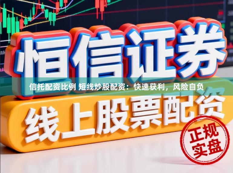 信托配资比例 短线炒股配资：快速获利，风险自负