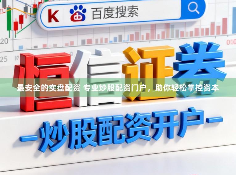 最安全的实盘配资 专业炒股配资门户，助你轻松掌控资本