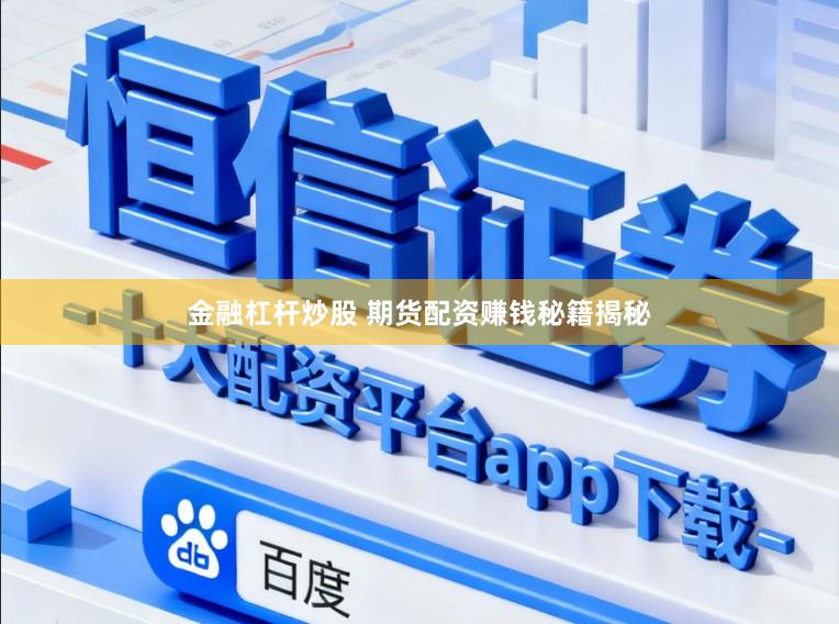 金融杠杆炒股 期货配资赚钱秘籍揭秘