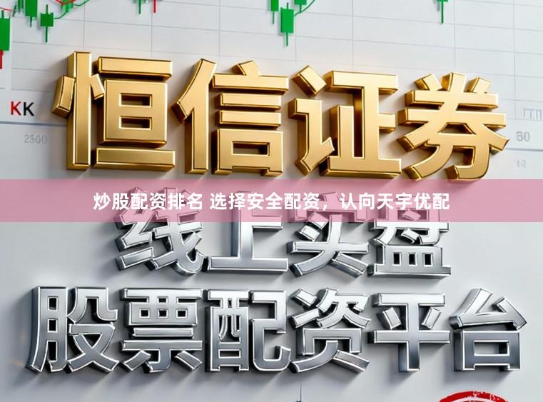 炒股配资排名 选择安全配资，认向天宇优配