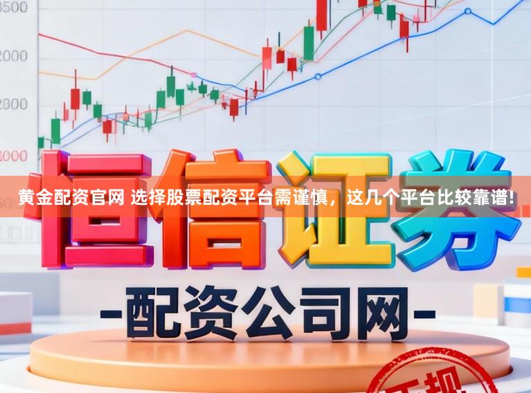 黄金配资官网 选择股票配资平台需谨慎，这几个平台比较靠谱!
