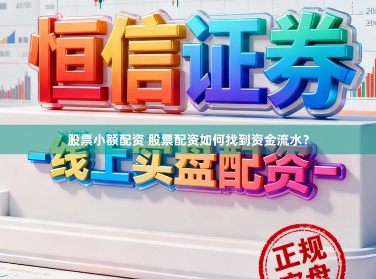 股票小额配资 股票配资如何找到资金流水？