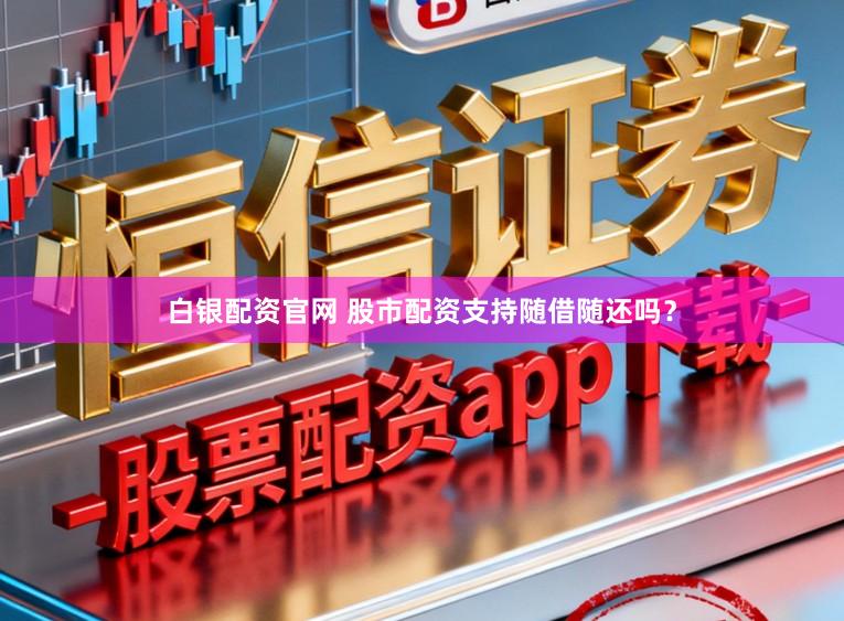 白银配资官网 股市配资支持随借随还吗？